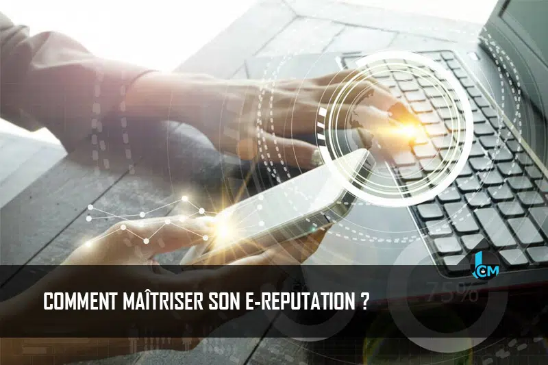 Comment gérer sa e-reputation ?